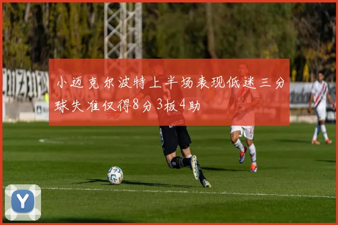 小迈克尔波特上半场表现低迷三分球失准仅得8分3板4助