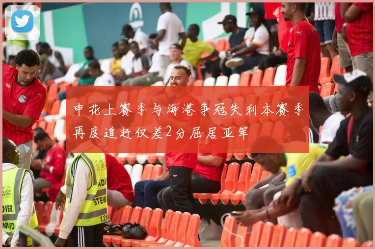 申花上赛季与海港争冠失利本赛季再度追赶仅差2分屈居亚军